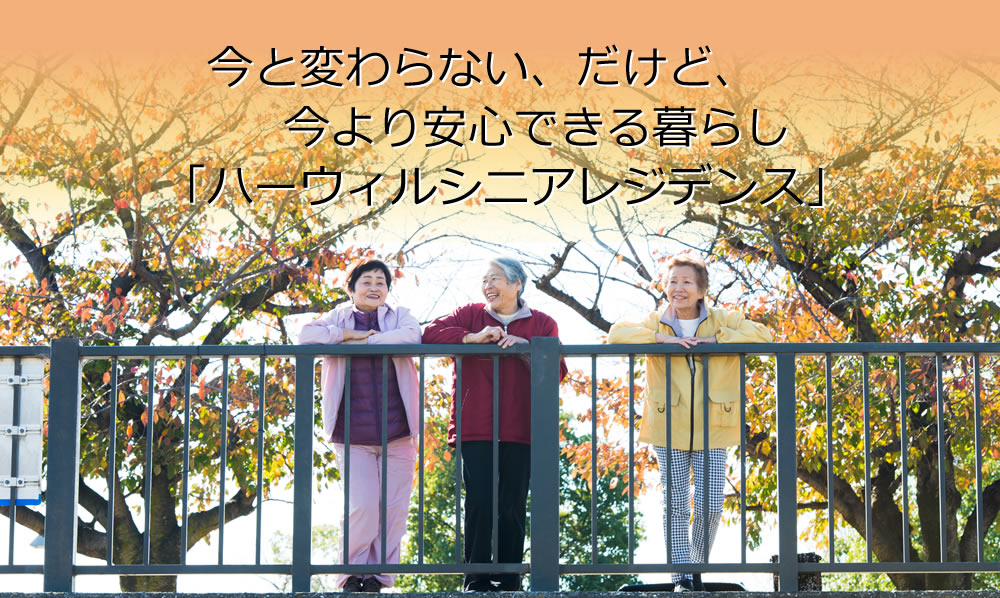 今までと変わらないけど、いまより安心な生活ができる埼玉県のサービス付き高齢者向け住宅はハーウィルシニアレジデンス